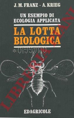 FRANZ J.M. - KRIEG A. - - La lotta biologica. Un esempio di ecologia applicata.