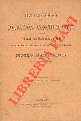 MARTORELL y PENA Francisco - - Catalogo de la collection conchiologica que fue de D. Francisco Martorell y Pena legada por dicho senor a la ciudad de Barcelona y esistente en el Museo Martorell de la propria ciudad.