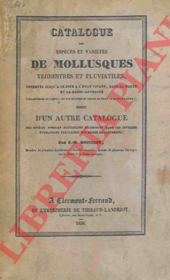BOUILLET J.B. - - Catalogue des espces et varits de mollusques terrestres et fluviatiles, observs jusqu'a ce jour a l'tat vivant, dans la Haute et la Basse-Auvergne ... suivi d'un autre catalogue des espces fossiles recueillies rcemment dans les diverses   formations tertiaires des memes dpartemens.