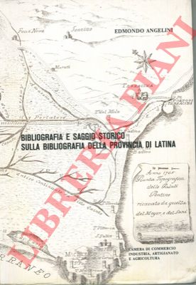 ANGELINI Edmondo - - Bibliografia e saggio storico sulla bibliografia della provincia di Latina.