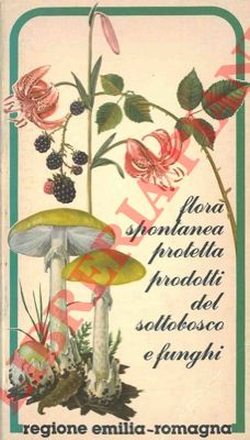 (FERRARI Carlo) - - Flora spontanea protetta prodotti del sottobosco e funghi. Regione Emilia-Romagna.