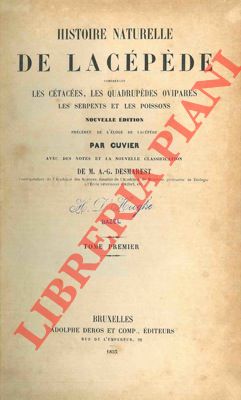 LACEPEDE - - Histoire naturelle de L. comprenant les ctaces, les quadrupdes ovipares, les serpents et les poissons. Nouvelle ditions prcde de l'loge de L. par Cuvier. Avec des notes et la nouvelle classification de M. A.-G. Desmarest.