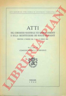 Accademia italiana di scienze forestali - - Atti del Congresso nazionale sui rimboschimenti e sulla ricostituzione dei boschi degradati. Firenze 12/15 aprile 1961. II. Comunicazioni e interventi.