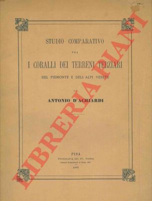 D'ACHIARDI Antonio - - Studio comparativo fra i coralli dei terreni terziari del Piemonte e dell'Alpi Venete.