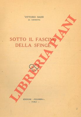 BASSI Vittorio (Il chiomato) - - Sotto il fascino della Sfinge.