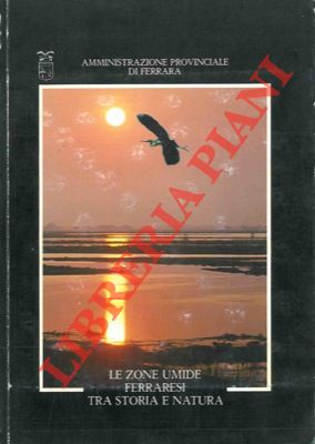 - - Le zone umide ferraresi. Tra storia e natura.