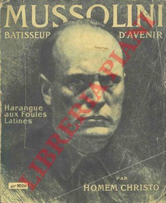 HOMEM Christo - - Mussolini. Batisseur d'avenir. Harangue aux goules latines.