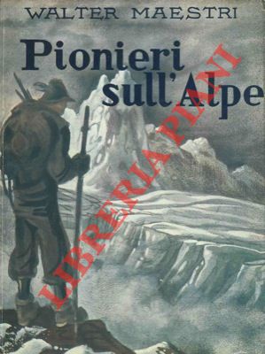 MAESTRI Walter - - Pionieri sull'Alpe (Scalate di grandi alpinisti narrate alla giovent).