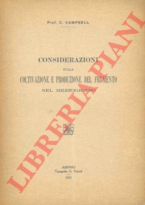 CAMPBELL C. - - Considerazioni sulla coltivazione e produzione del frumento nel mezzogiorno.