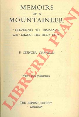 CHAPMAN F. Spencer - - Memoirs of a mountaineer. 'Helvellyn to Himalaya' and 'Lhasa: the Holy City'.
