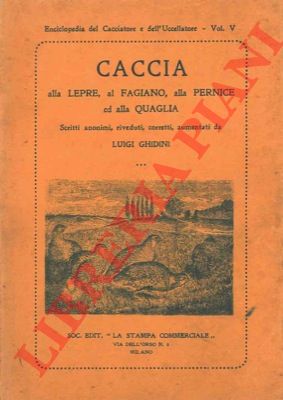 GHIDINI Luigi - - Caccia alla lepre al fagiano alla pernice ed alla quaglia. Scritti anonimi, riveduti, completati ed annotati.