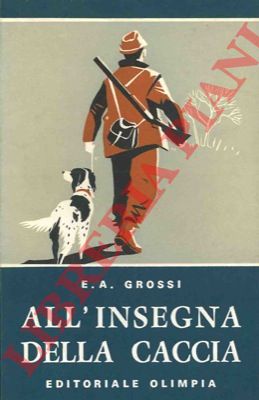 GROSSI E.A. - - All'insegna della caccia.