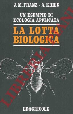 FRANZ J.M. - KRIEG A. - - La lotta biologica. Un esempio di ecologia applicata.