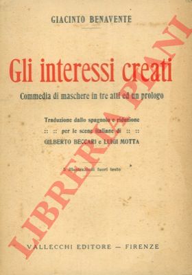 BENEVANTE Giacinto - - Gli interessi creati. Commedia di maschere in tre atti ed un prologo.