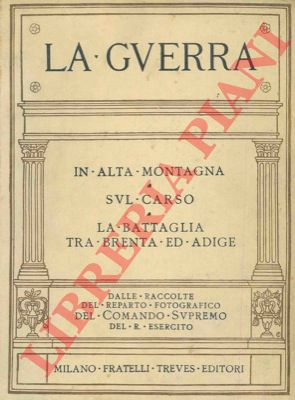 - - In alta montagna - Sul Carso - La battaglia tra Brenta e Adige. (La guerra. Volume primo, secondo e terzo)  