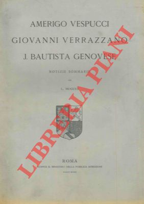 HUGUES L. - - Amerigo Vespucci. Giovanni Verrazzano. J. Bautista Genovese. Notizie sommarie.