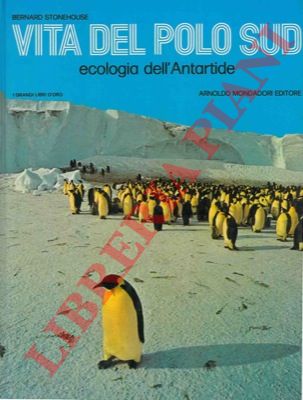 STONEHOUSE Bernard - - Vita del Polo Sud. Ecologia dell'Antartide.