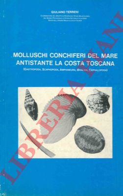 TERRENI Giuliano - Molluschi conchiferi del mare antistante la costa Toscana. (Gastropoda, Scaphopoda, Amphineura, Bivalvia, Cephalopoda).
