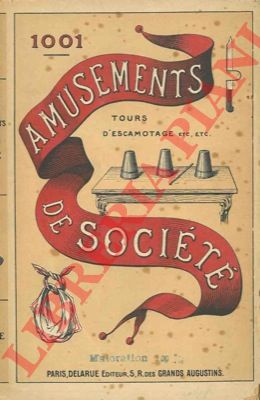 BLISMON A. - - 1001 amusements de societ. Recueils de tours de societ, d'escamotage et de gibecire, de tours de cartes et scientifiques.