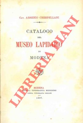 CRESPELLANI Arsenio - - Catalogo del Museo Lapidario di Modena. Unito a : Guida al Museo Civico di Modena.