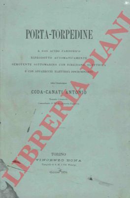 CODA - CANATI Antonio - - Porta - Torpedine a gas acido carbonico riprodotto automaticamente semovente sottomarino con direzione elettrica e con apparecchi elettrici discriminanti.