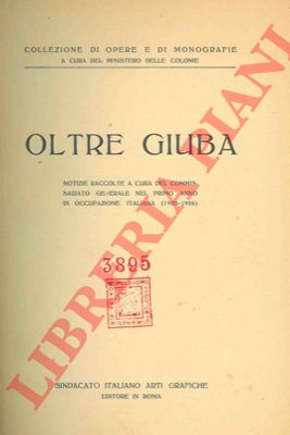 - - Oltre Giuba. Notizie raccolte a cura del Commissariato Generale nel primo anno di occupazione italiana (1925-1926). 