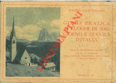 TCI - - Guida pratica ai luoghi di soggiorno e di cura d'Italia. Parte II - Le stazioni alpine. Vol. II - Le stazioni della Venezia Tridentina, del Cadore e della Carnia.