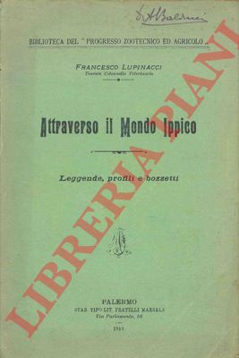 LUPINACCI Francesco - - Attraverso il mondo ippico. Leggende, profili e bozzetti.