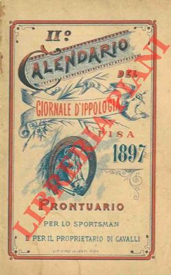 - - Prontuario per lo sportsman e per il proprietario di cavalli. II Calendario del Giornale d'Ippologia.