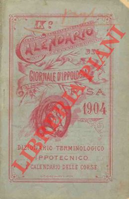 - - Dizionario terminologico ippotecnico e calendario delle corse. IX Calendario del Giornale d'Ippologia.