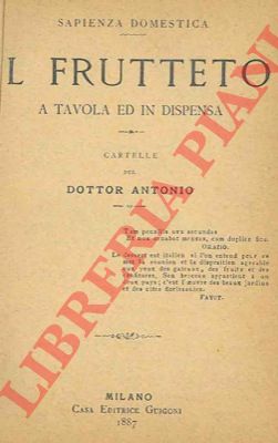 Dottor Antonio - - Il frutteto a tavola e in dispensa. Sapienza domestica. Seconda edizione.