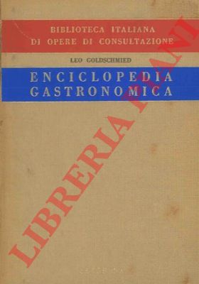 GOLDSCHMIED Leo - - Enciclopedia gastronomica (Storia, curiosit, nomenclature, ricettari).