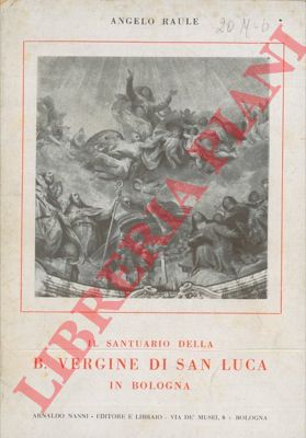 RAULE Angelo - - Il Santuario della B. Vergine di San Luca in Bologna.