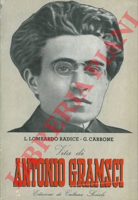 LOMBARDO RADICE L. - CARBONE G. - - Vita di Antonio Gramsci.