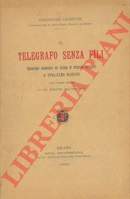 CALZECCHI Temistocle - - Il telegrafo senza fili. Esposizione elementare del sistema di telegrafia senza fili di Guglielmo Marconi.