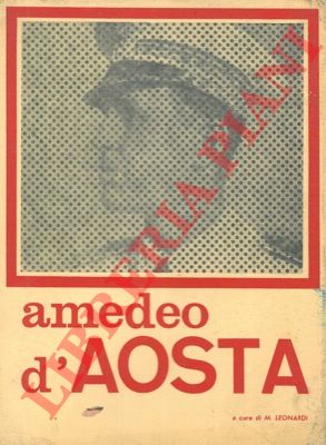 (LEONARDI M.) - Amedeo d'Aosta.
