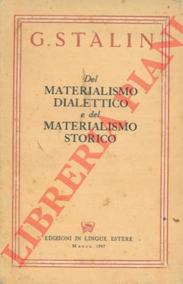 STALIN G. - - Del materialismo dialettico e del materialismo storico. (Settembre 1938).