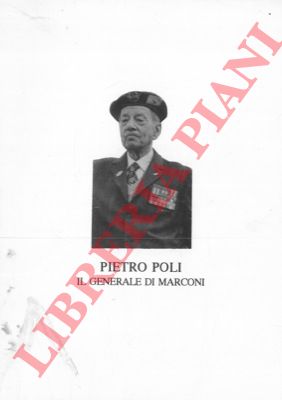 - - Pietro Poli. Il generale di Marconi.