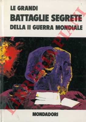 BOSCHESI B. Palmiro - - Le grandi battaglie segrete della II guerra mondiale.
