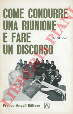 - - Come condurre una riunione e fare un discorso. Antologia pratica delle tecniche espositive ad uso di dirigenti, imprenditori, consulenti, studiosi e uomini politici.