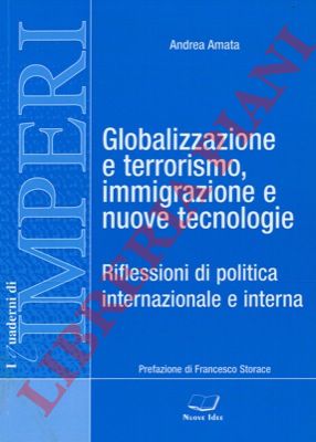 AMATA Andrea - - Globalizzazione e terrorismo, immigrazione e nuove tecnologie. Riflessioni di politica internazionale e interna. Prefazione di Francesco Storace.