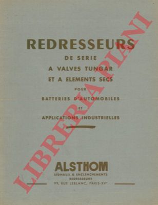 ALSTHOM - - Redresseurs de serie a valves Tungar et a elements secs pour batteries d'automobiles et applications industrielles.