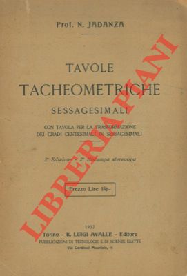 JADANZA N. - - Tavole tacheometriche sessagesimali. Con tavola per la trasformazione dei gradi centesimali in sessagesimali.