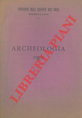 Esposizione delle Provincie dell'Emilia - - Mostra archeologica.