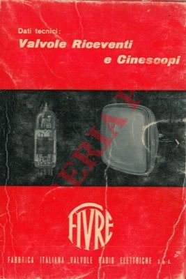 FIVRE - - Dati tecnici delle Valvole Riceventi per MA-MF-TV e dei Cinescopi.