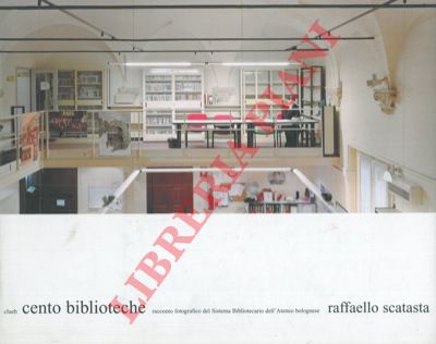 SCATASTA Raffaello - - Cento biblioteche. Racconto per immagini del sistema bibliotecario dell'Ateneo bolognese.