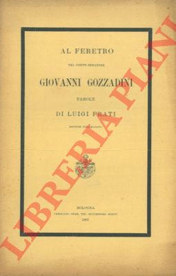 FRATI Luigi - - Al feretro del Conte Senatore Giovanni Gozzadini.