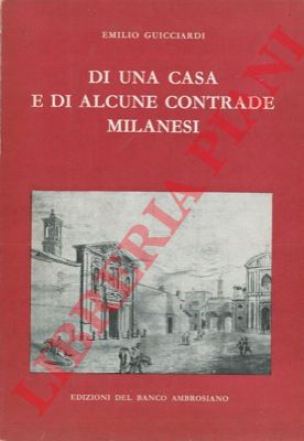 GUICCIARDI Emilio - - Di una casa e di alcune contrade milanesi.