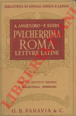 ANGELORO A. - EGIDI F. - - Pulcherrima Roma. Letture latine.