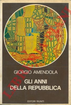 AMENDOLA Giorgio - - Gli anni della Repubblica.